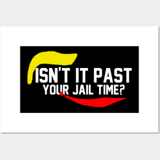 Trump Isn’t It Past Your Jail Time Posters and Art